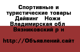 Спортивные и туристические товары Дайвинг - Ножи. Владимирская обл.,Вязниковский р-н